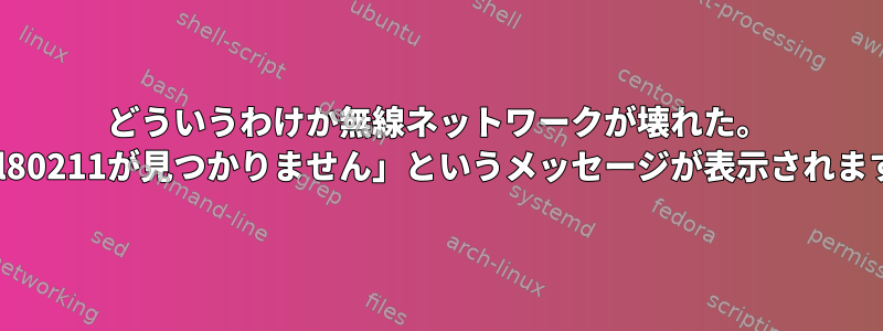 どういうわけか無線ネットワークが壊れた。 「nl80211が見つかりません」というメッセージが表示されます。