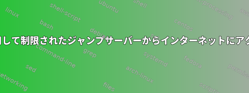 sshとslirpを使用して制限されたジャンプサーバーからインターネットにアクセスするには？