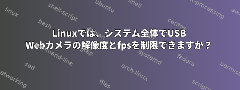 Linuxでは、システム全体でUSB Webカメラの解像度とfpsを制限できますか？