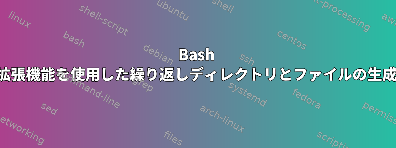 Bash 拡張機能を使用した繰り返しディレクトリとファイルの生成