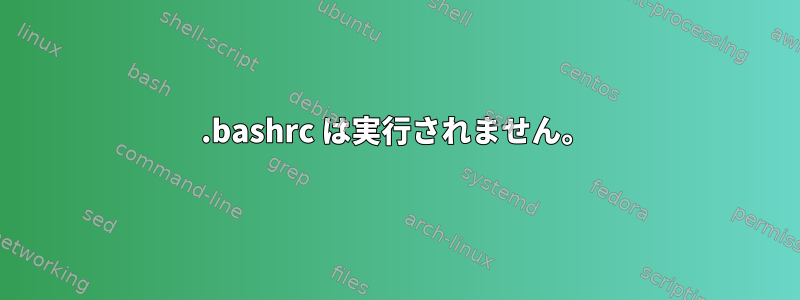 .bashrc は実行されません。