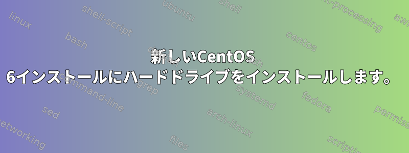 新しいCentOS 6インストールにハードドライブをインストールします。