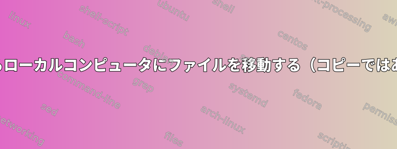 サーバーからローカルコンピュータにファイルを移動する（コピーではありません）