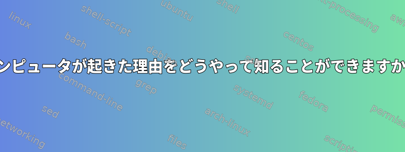 コンピュータが起きた理由をどうやって知ることができますか？