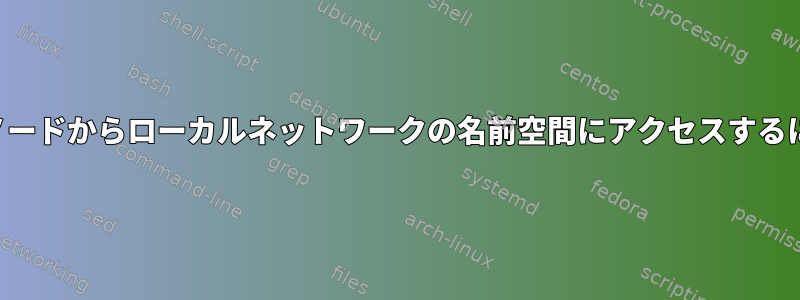 外部ノードからローカルネットワークの名前空間にアクセスするには？