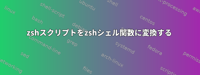 zshスクリプトをzshシェル関数に変換する