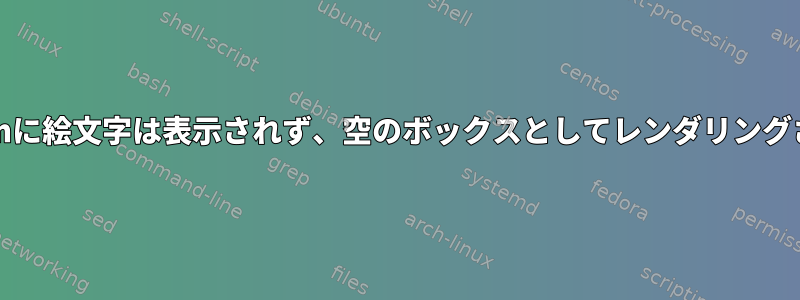 Chromiumに絵文字は表示されず、空のボックスとしてレンダリングされます。