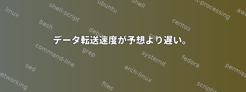 データ転送速度が予想より遅い。