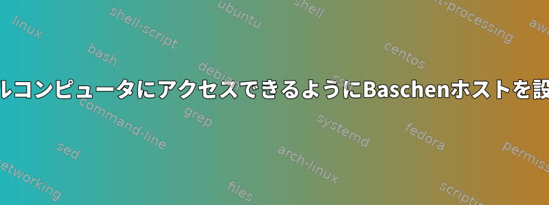 ローカルコンピュータにアクセスできるようにBaschenホストを設定する