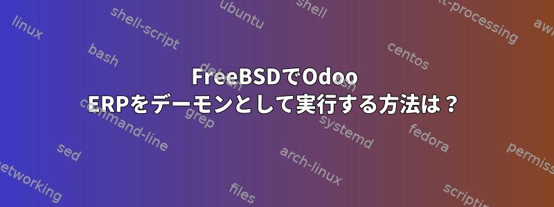 FreeBSDでOdoo ERPをデーモンとして実行する方法は？