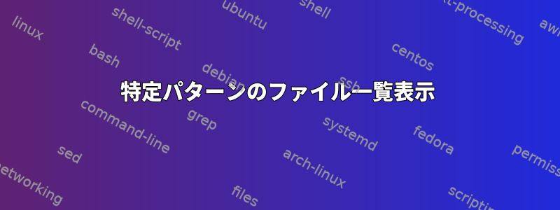 特定パターンのファイル一覧表示