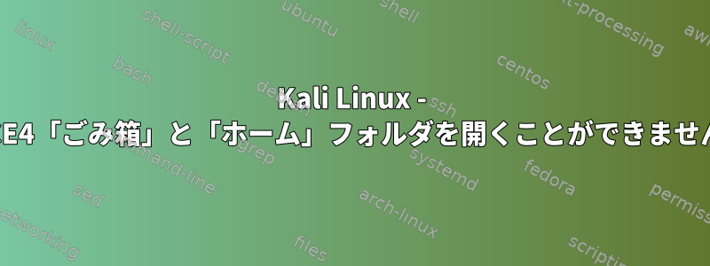 Kali Linux - XFCE4「ごみ箱」と「ホーム」フォルダを開くことができません。