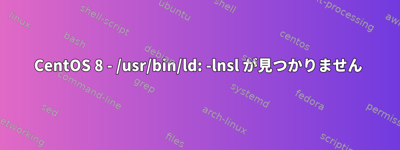 CentOS 8 - /usr/bin/ld: -lnsl が見つかりません