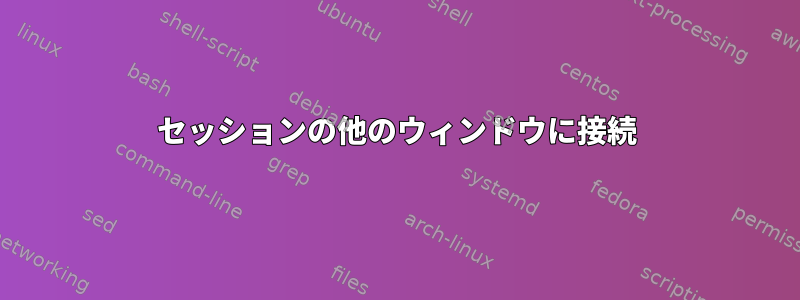 セッションの他のウィンドウに接続