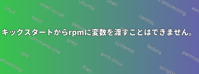 キックスタートからrpmに変数を渡すことはできません。