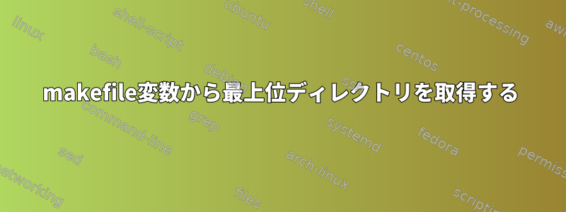 makefile変数から最上位ディレクトリを取得する