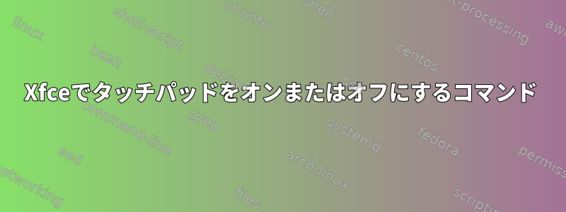 Xfceでタッチパッドをオンまたはオフにするコマンド