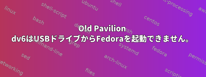 Old Pavilion dv6はUSBドライブからFedoraを起動できません。