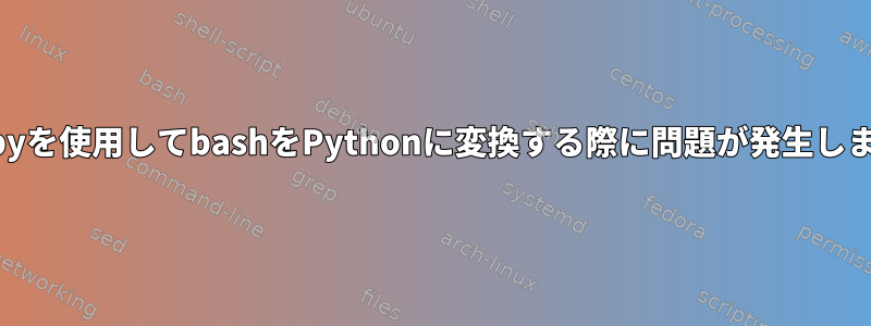 bash2pyを使用してbashをPythonに変換する際に問題が発生しました。