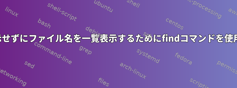 パスを一覧表示せずにファイル名を一覧表示するためにfindコマンドを使用する方法は？