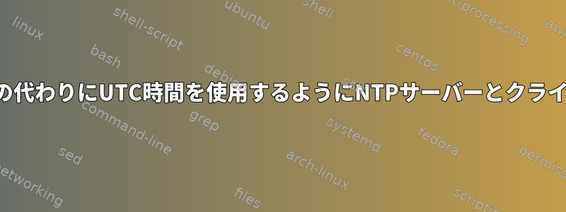 他のタイムゾーンの代わりにUTC時間を使用するようにNTPサーバーとクライアントを設定する