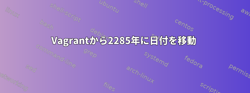 Vagrantから2285年に日付を移動