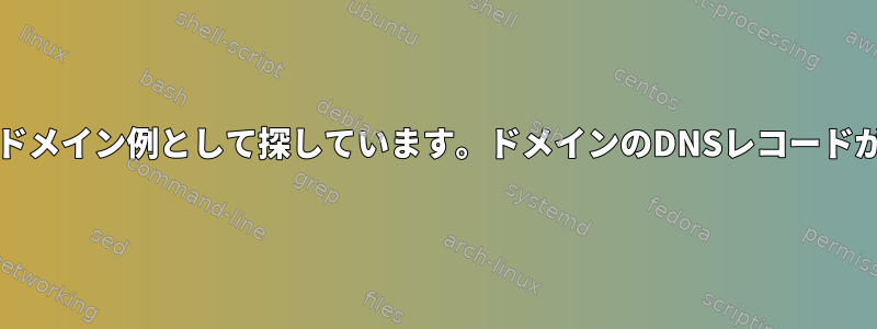 DNSの問題：NXDOMAINはAをドメイン例として探しています。ドメインのDNSレコードがあることを確認してください。