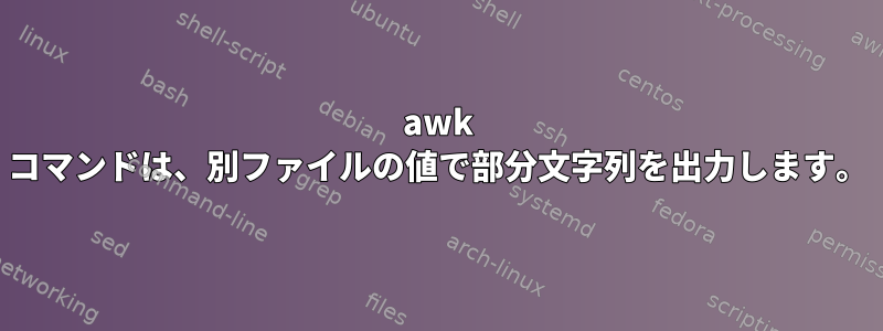 awk コマンドは、別ファイルの値で部分文字列を出力します。