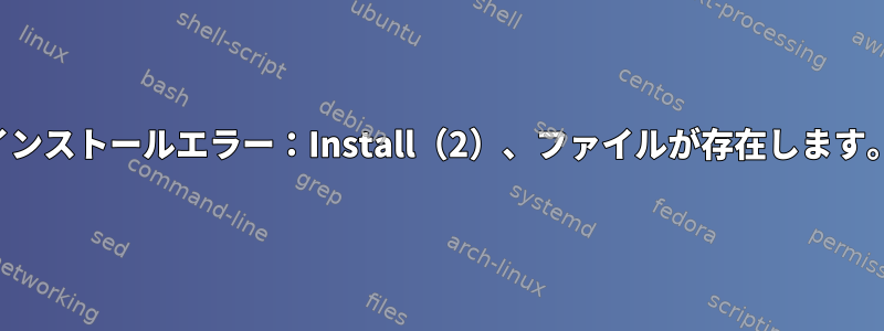 インストールエラー：Install（2）、ファイルが存在します。