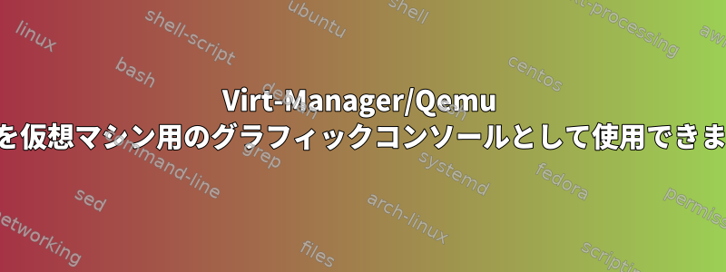 Virt-Manager/Qemu で端末を仮想マシン用のグラフィックコンソールとして使用できますか？