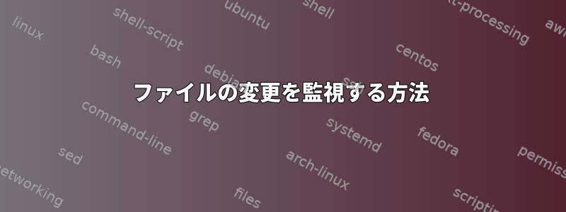 ファイルの変更を監視する方法