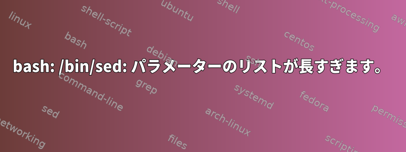 bash: /bin/sed: パラメーターのリストが長すぎます。