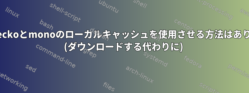 Wineにgeckoとmonoのローカルキャッシュを使用させる方法はありますか？ (ダウンロードする代わりに)