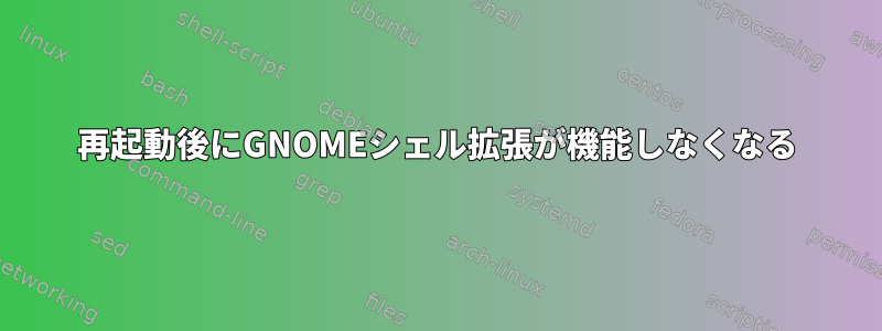 再起動後にGNOMEシェル拡張が機能しなくなる