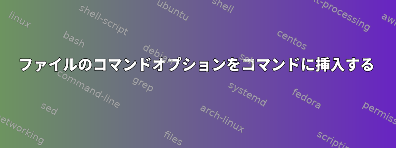 ファイルのコマンドオプションをコマンドに挿入する