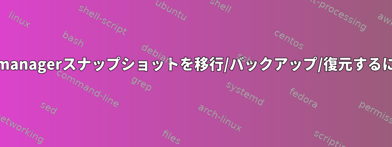 virt-managerスナップショットを移行/バックアップ/復元するには？
