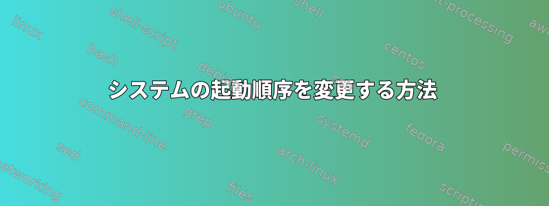 システムの起動順序を変更する方法