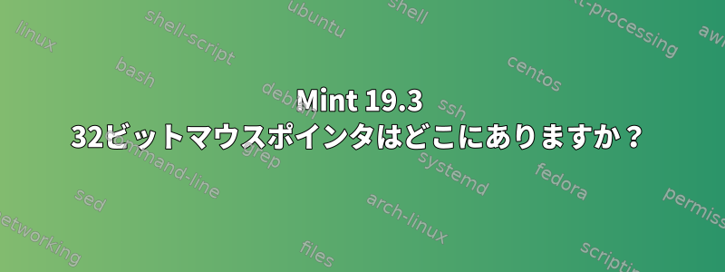 Mint 19.3 32ビットマウスポインタはどこにありますか？