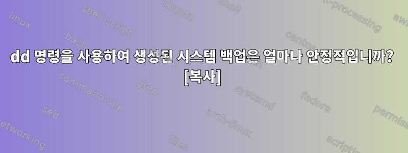 dd 명령을 사용하여 생성된 시스템 백업은 얼마나 안정적입니까? [복사]