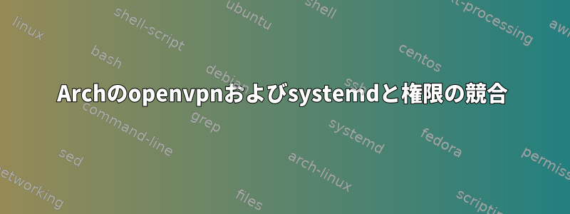 Archのopenvpnおよびsystemdと権限の競合