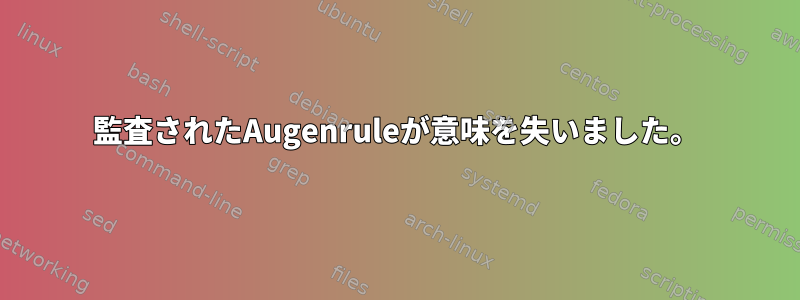 監査されたAugenruleが意味を失いました。