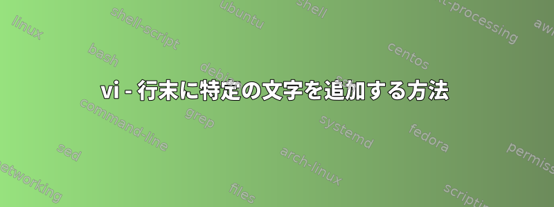 vi - 行末に特定の文字を追加する方法