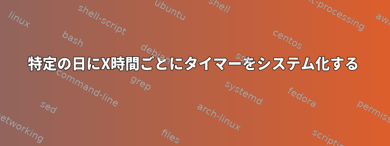 特定の日にX時間ごとにタイマーをシステム化する