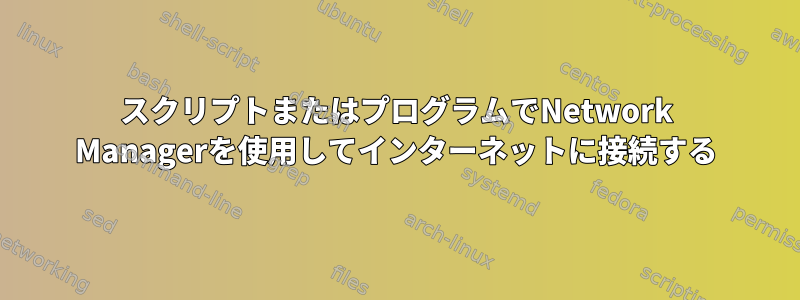 スクリプトまたはプログラムでNetwork Managerを使用してインターネットに接続する