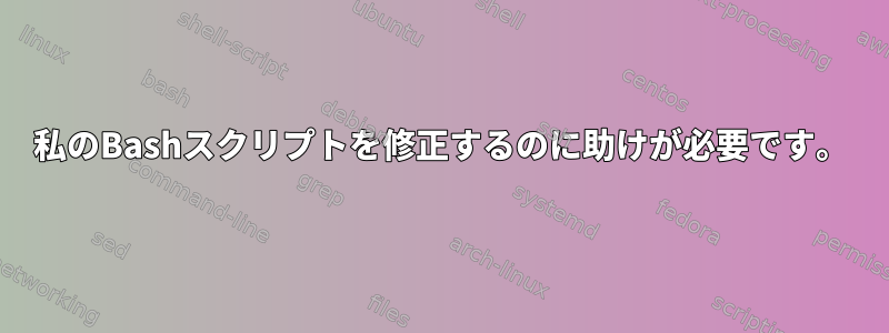 私のBashスクリプトを修正するのに助けが必要です。