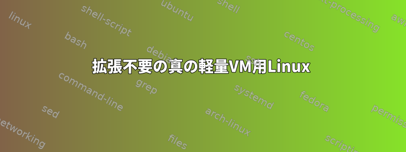 拡張不要の真の軽量VM用Linux