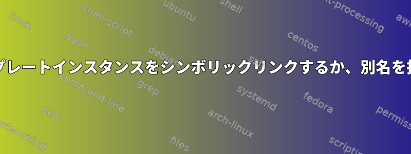 systemdテンプレートインスタンスをシンボリックリンクするか、別名を指定するには？