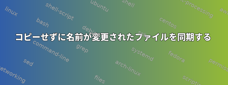 コピーせずに名前が変更されたファイルを同期する