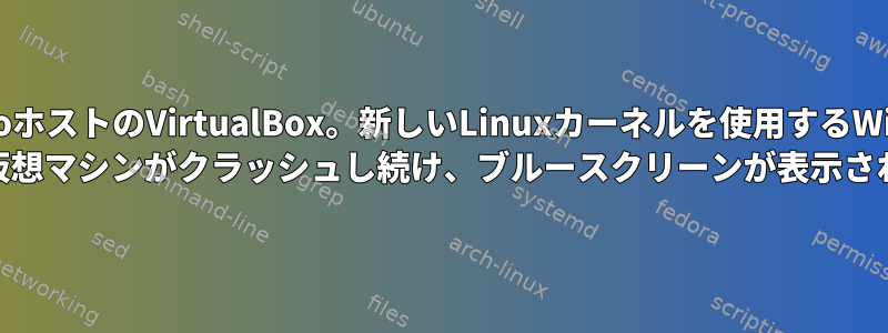 ManjaroホストのVirtualBox。新しいLinuxカーネルを使用するWindows 10仮想マシンがクラッシュし続け、ブルースクリーンが表示される