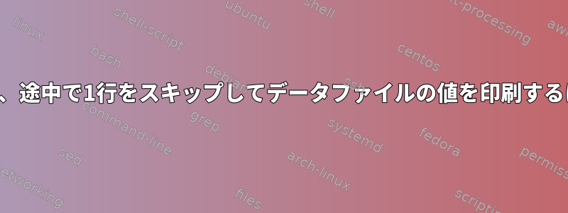 特定のパターンを見つけた後、途中で1行をスキップしてデータファイルの値を印刷するにはどうすればよいですか？